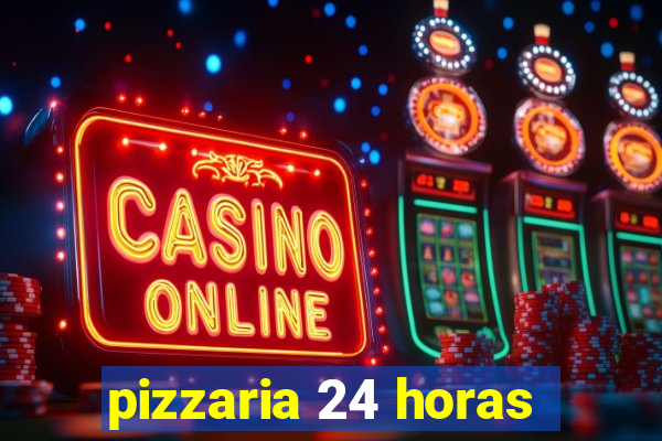 pizzaria 24 horas